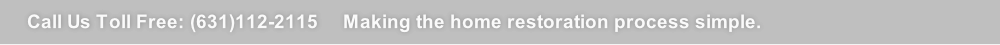 Call Us Toll Free: (631)112-2115     Making the home restoration process simple.
